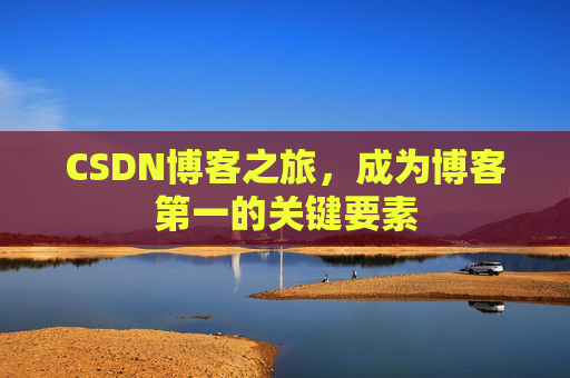 CSDN博客之旅，成为博客第一的关键要素